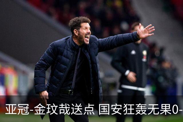 亚冠-金玟哉送点 国安狂轰无果0-2蔚山止步八强