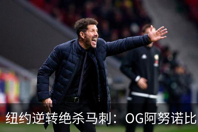 纽约逆转绝杀马刺：OG阿努诺比，纽约最伟大的一分钟？